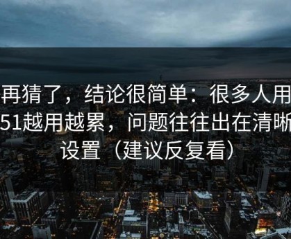 别再猜了，结论很简单：很多人用吃瓜51越用越累，问题往往出在清晰度设置（建议反复看）
