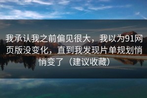 我承认我之前偏见很大，我以为91网页版没变化，直到我发现片单规划悄悄变了（建议收藏）