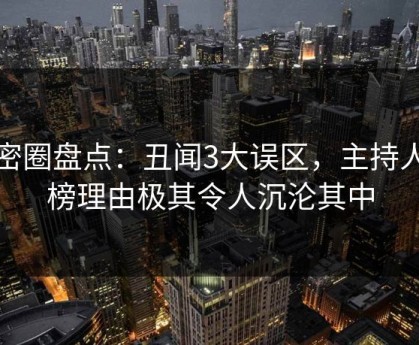 微密圈盘点：丑闻3大误区，主持人上榜理由极其令人沉沦其中