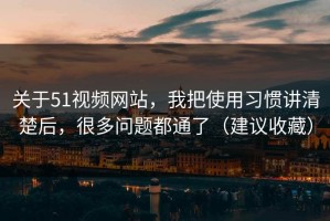 关于51视频网站，我把使用习惯讲清楚后，很多问题都通了（建议收藏）